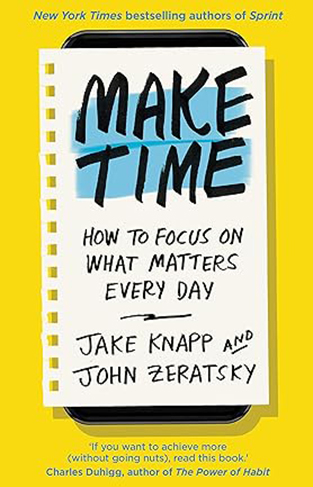 Make Time - How to Beat Distraction, Build Energy and Focus on What Matters Every Day